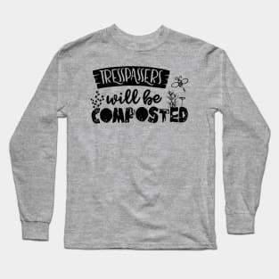 Trespassers will be composted Long Sleeve T-Shirt